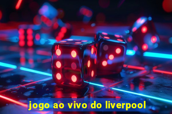 jogo ao vivo do liverpool