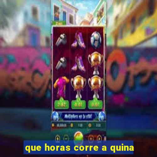 que horas corre a quina