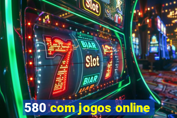 580 com jogos online