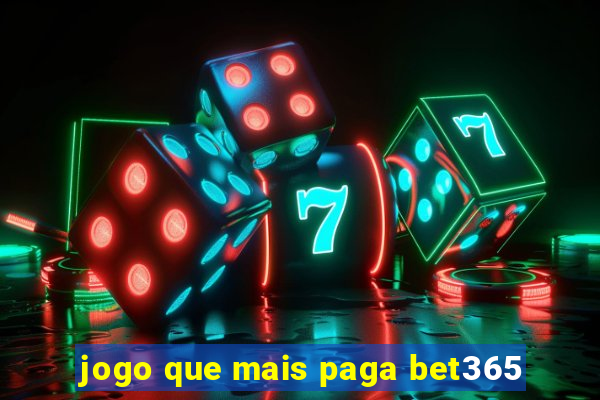 jogo que mais paga bet365