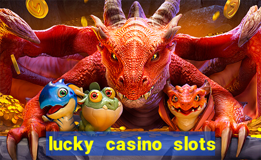 lucky casino slots - win cash