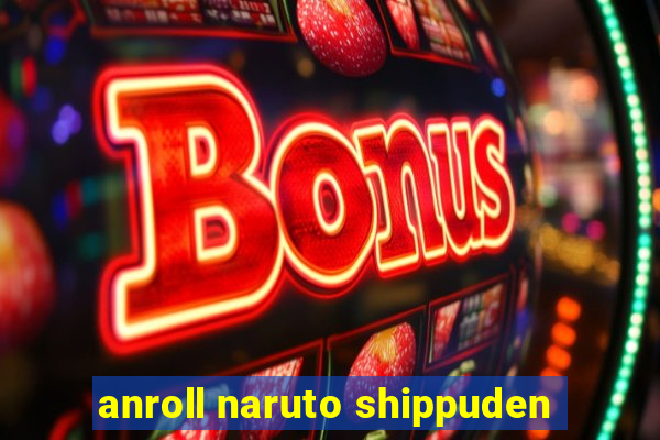 anroll naruto shippuden