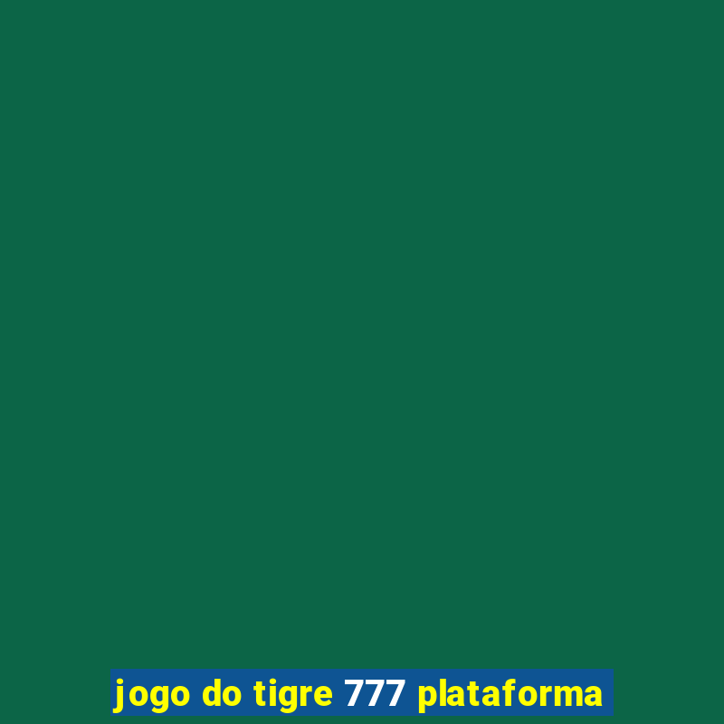 jogo do tigre 777 plataforma