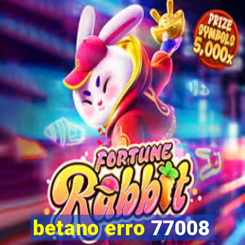 betano erro 77008