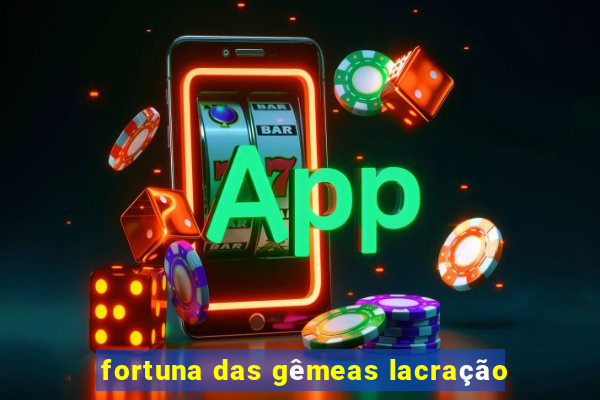 fortuna das gêmeas lacração