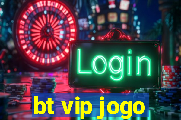 bt vip jogo