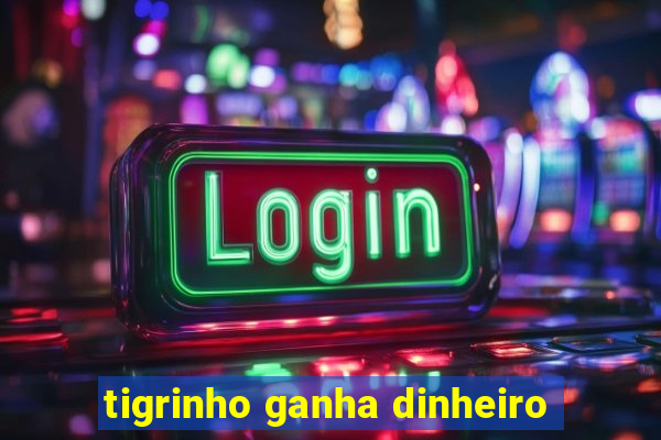 tigrinho ganha dinheiro