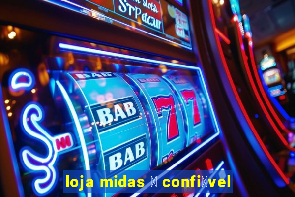 loja midas 茅 confi谩vel