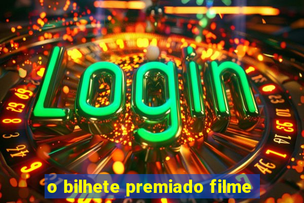 o bilhete premiado filme