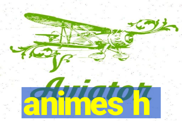 animes h