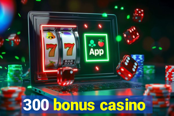 300 bonus casino