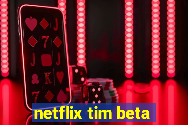 netflix tim beta