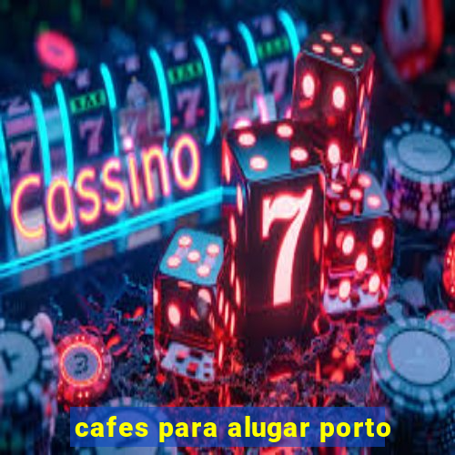 cafes para alugar porto