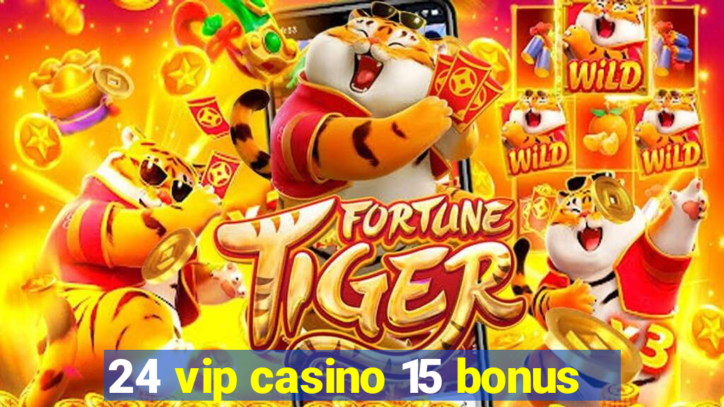 24 vip casino 15 bonus