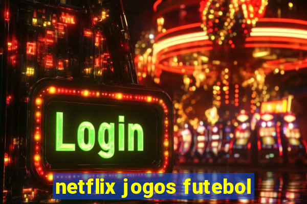 netflix jogos futebol