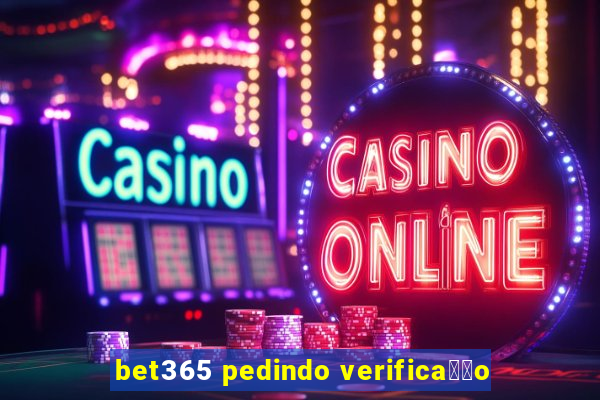 bet365 pedindo verifica莽茫o