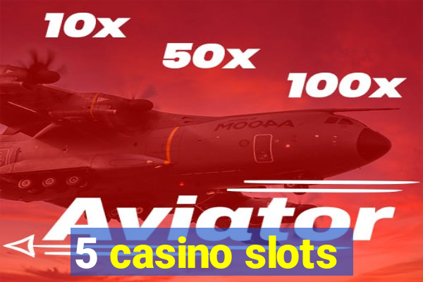 5 casino slots