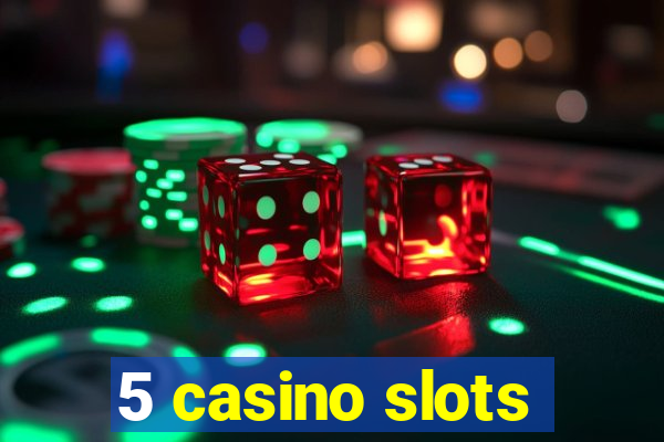 5 casino slots