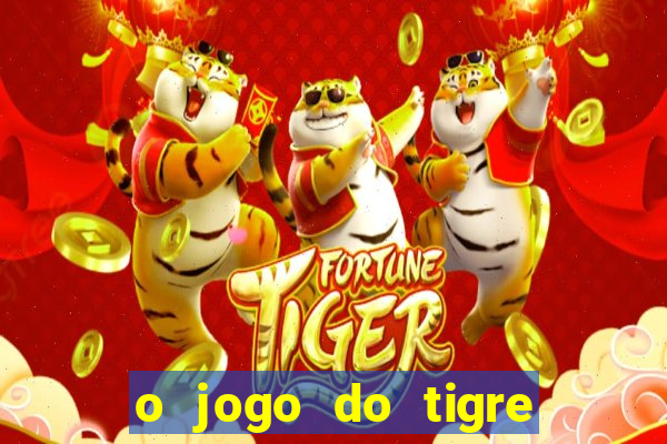 o jogo do tigre da dinheiro mesmo