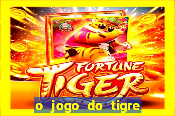 o jogo do tigre da dinheiro mesmo