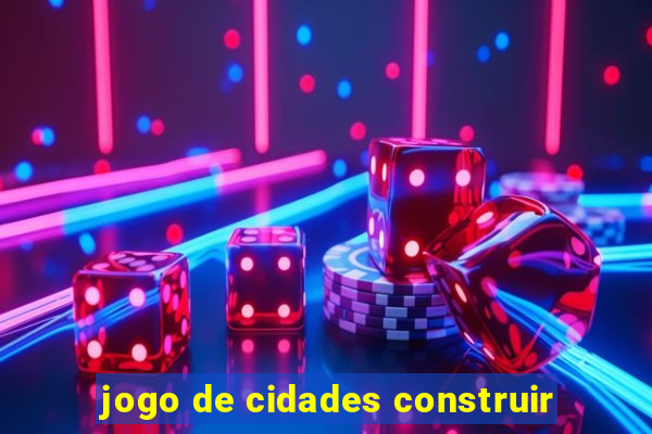 jogo de cidades construir