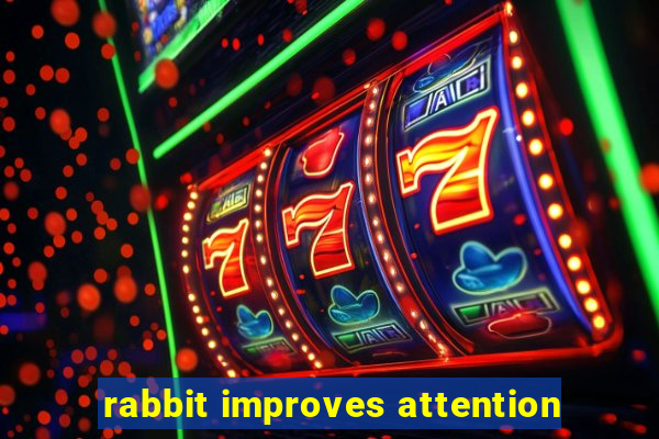 rabbit improves attention