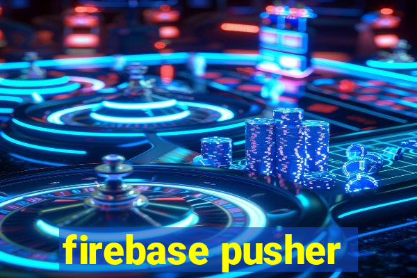 firebase pusher