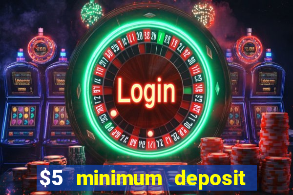 $5 minimum deposit casinos online