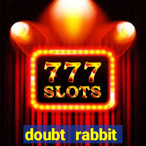 doubt rabbit 