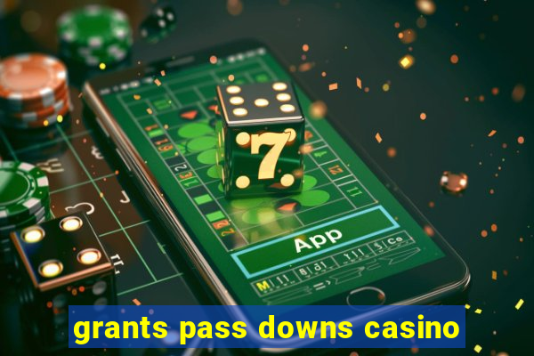 grants pass downs casino