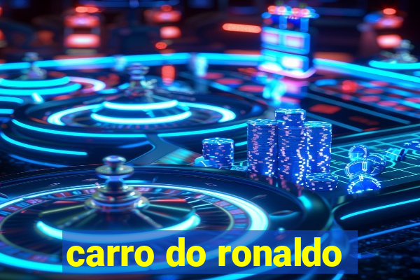 carro do ronaldo