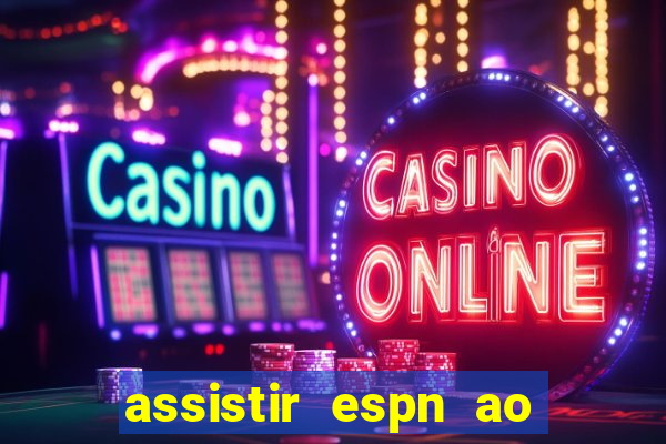 assistir espn ao vivo multicanais