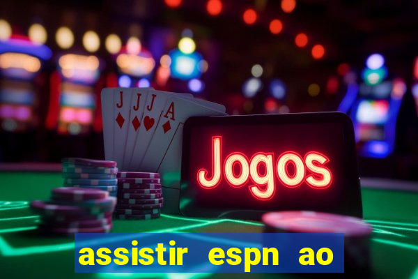 assistir espn ao vivo multicanais