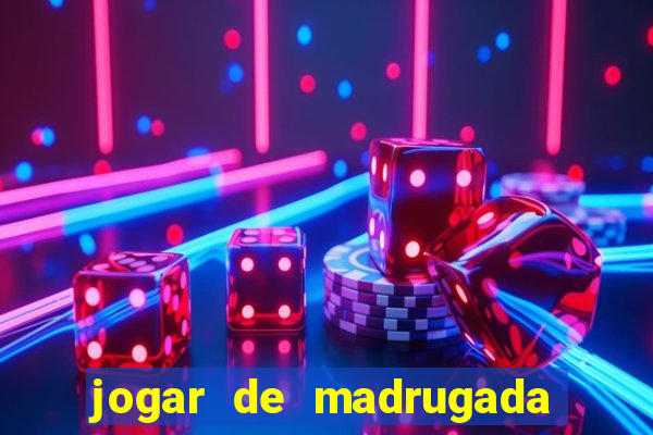 jogar de madrugada no tigre