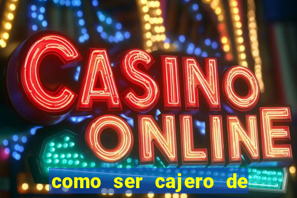 como ser cajero de casino online bet365