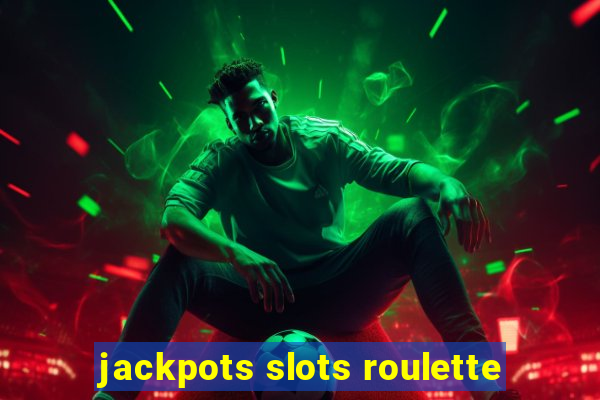 jackpots slots roulette