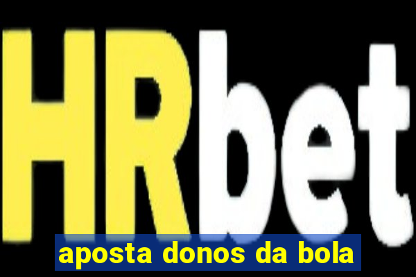 aposta donos da bola