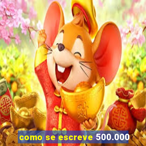 como se escreve 500.000