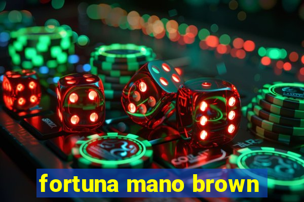 fortuna mano brown