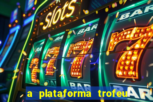 a plataforma trofeu bet é confiável