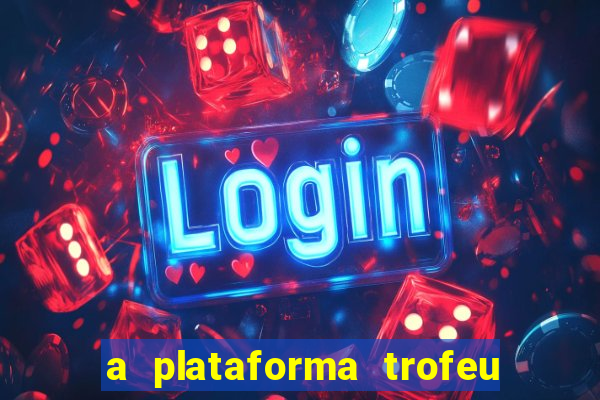 a plataforma trofeu bet é confiável