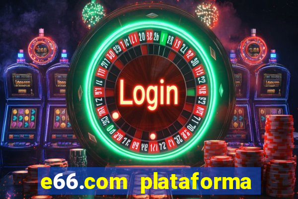 e66.com plataforma de jogos