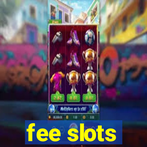 fee slots