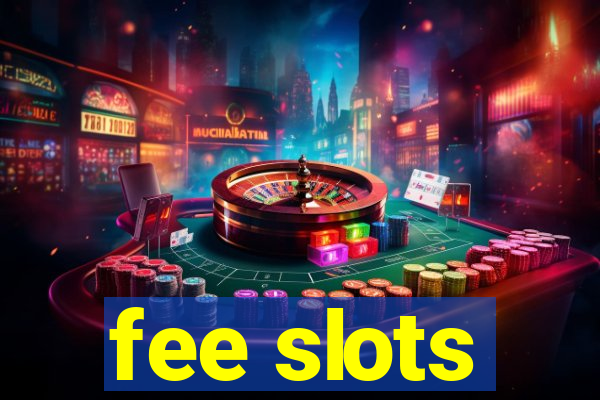 fee slots