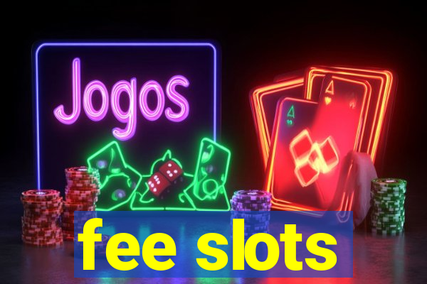 fee slots