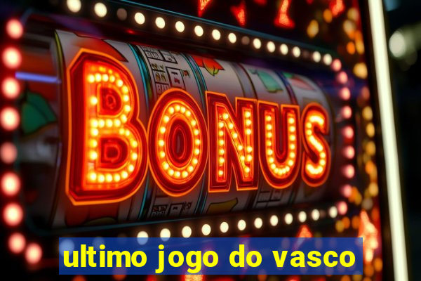 ultimo jogo do vasco