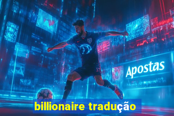 billionaire tradução