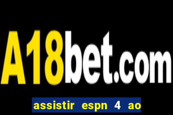 assistir espn 4 ao vivo gr谩tis