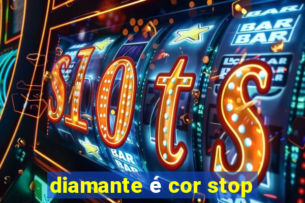 diamante é cor stop