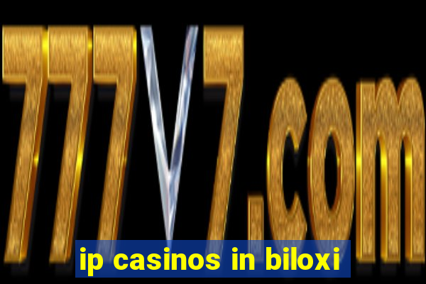 ip casinos in biloxi